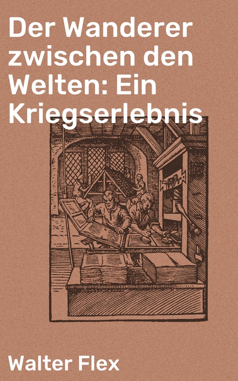 Der Wanderer zwischen den Welten: Ein Kriegserlebnis - Walter Flex