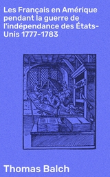 Les Français en Amérique pendant la guerre de l'indépendance des États-Unis 1777-1783 - Thomas Balch