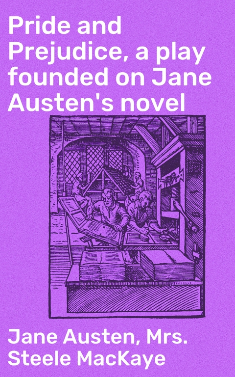 Pride and Prejudice, a play founded on Jane Austen's novel - Jane Austen, Steele MacKaye  Mrs.