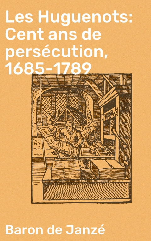 Les Huguenots: Cent ans de persécution, 1685-1789 - Baron de Janzé