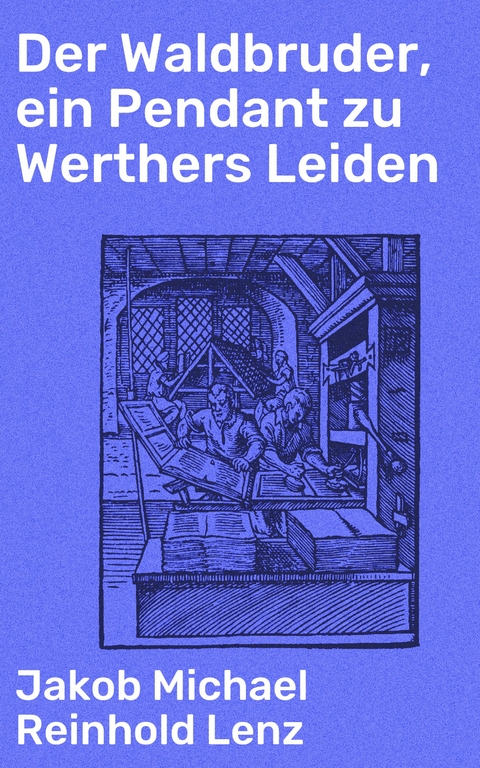 Der Waldbruder, ein Pendant zu Werthers Leiden - Jakob Michael Reinhold Lenz