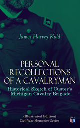 Personal Recollections of a Cavalryman: Historical Sketch of Custer's Michigan Cavalry Brigade (Illustrated Edition) - James Harvey Kidd