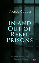 In and Out of Rebel Prisons (Illustrated Edition) - Alonzo Cooper