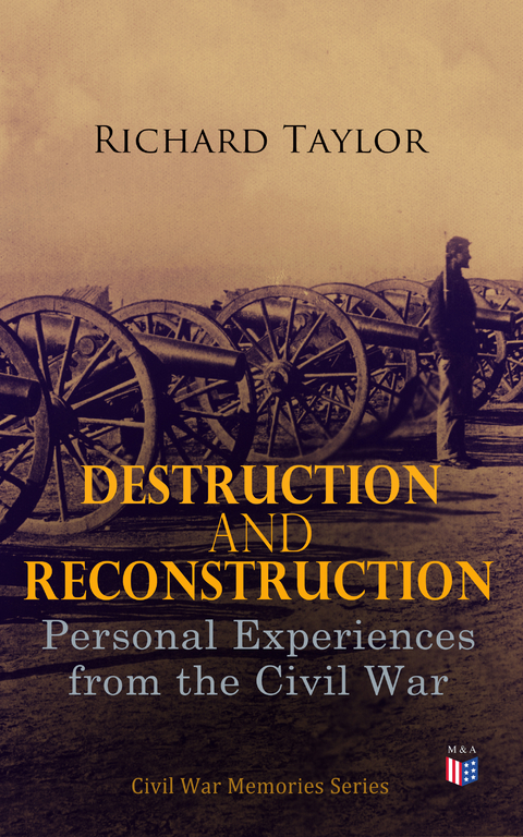 Destruction and Reconstruction: Personal Experiences from the Civil War - Richard Taylor