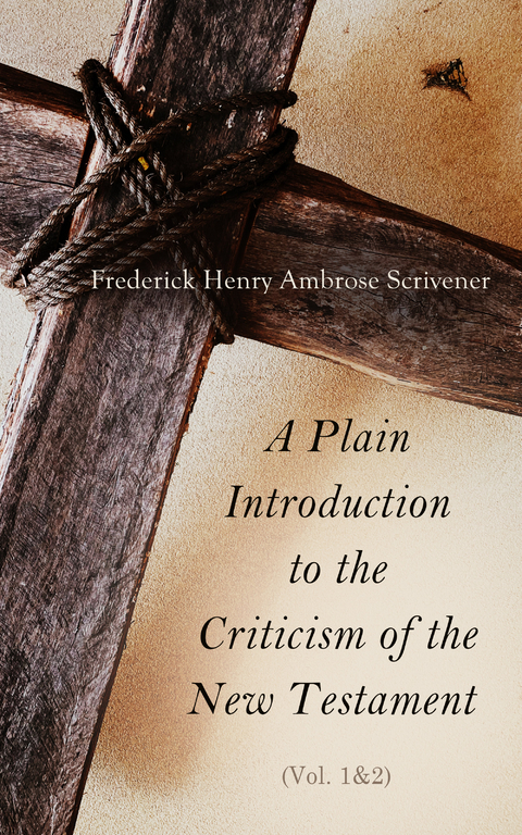 A Plain Introduction to the Criticism of the New Testament (Vol. 1&2) - Frederick Henry Ambrose Scrivener