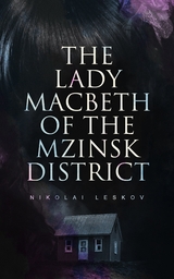 The Lady Macbeth of the Mzinsk District - Nikolai Leskov