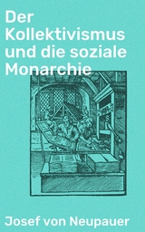 Der Kollektivismus und die soziale Monarchie - Josef von Neupauer