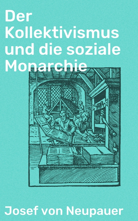 Der Kollektivismus und die soziale Monarchie - Josef von Neupauer