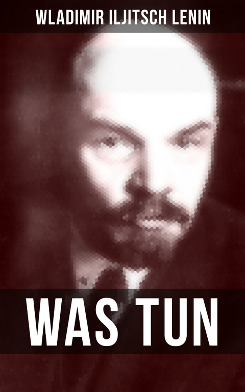 WAS TUN? - Wladimir Iljitsch Lenin