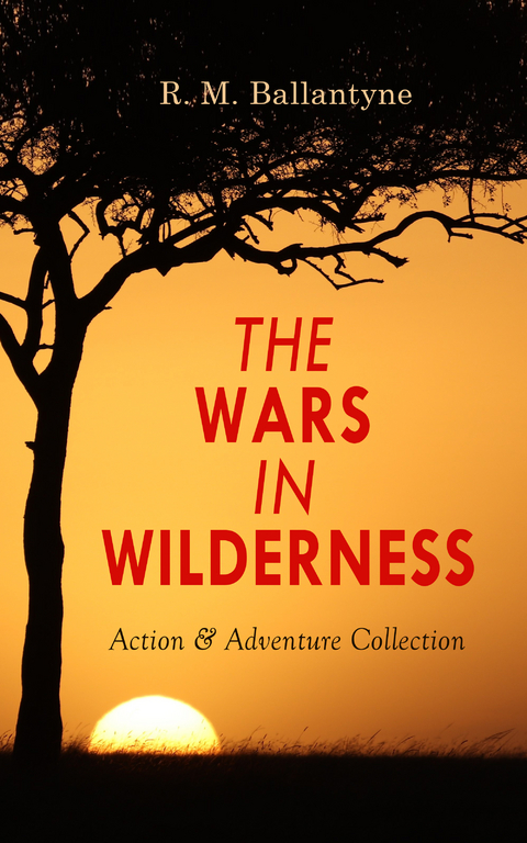 THE WARS IN WILDERNESS - Action & Adventure Collection - R. M. Ballantyne