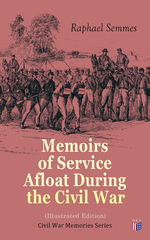 Memoirs of Service Afloat During the Civil War (Illustrated Edition) - Raphael Semmes