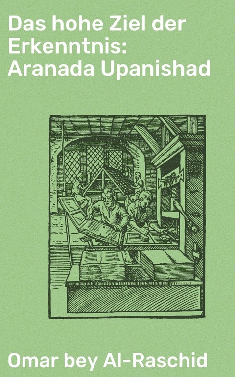 Das hohe Ziel der Erkenntnis: Aranada Upanishad - Omar bey Al-Raschid