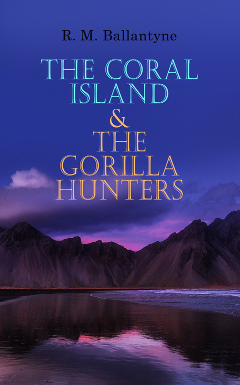 The Coral Island & The Gorilla Hunters - R. M. Ballantyne