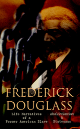 FREDERICK DOUGLASS - Life Narratives of a Former American Slave, Abolitionist & Statesman - Frederick Douglass