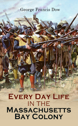 Every Day Life in the Massachusetts Bay Colony - George Francis Dow