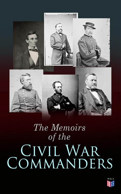 The Memoirs of the Civil War Commanders - Abraham Lincoln, Ulysses Grant, William Sherman, Jefferson Davis, Raphael Semmes