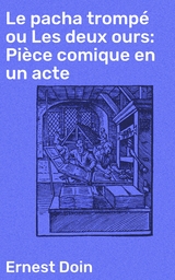 Le pacha trompé ou Les deux ours: Pièce comique en un acte - Ernest Doin