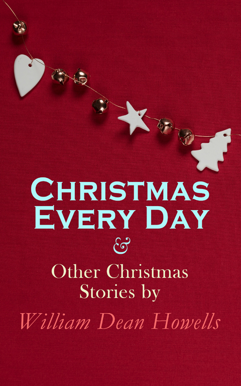 Christmas Every Day & Other Christmas Stories by William Dean Howells - William Dean Howells