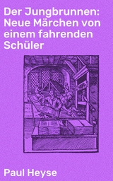 Der Jungbrunnen: Neue Märchen von einem fahrenden Schüler - Paul Heyse