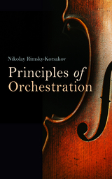 Principles of Orchestration, with Musical Examples Drawn from His Own Works - Nikolay Rimsky-Korsakov