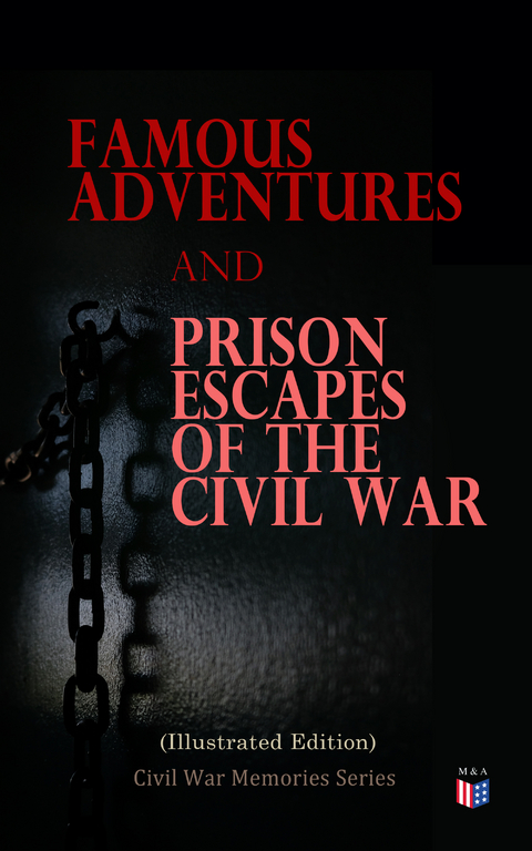 Famous Adventures and Prison Escapes of the Civil War (Illustrated Edition) - William Pittenger, A.E. Richards, Basil W. Duke, Orlando B. Willcox, Thomas H. Hines, Frank E. Moran, W.H. Shelton, John Taylor Wood,  Anonymous