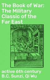 The Book of War: The Military Classic of the Far East - active 6th century B.C. Sunzi, Qi Wu