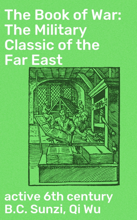 The Book of War: The Military Classic of the Far East - active 6th century B.C. Sunzi, Qi Wu