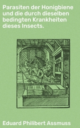 Parasiten der Honigbiene und die durch dieselben bedingten Krankheiten dieses Insects. - Eduard Philibert Assmuss