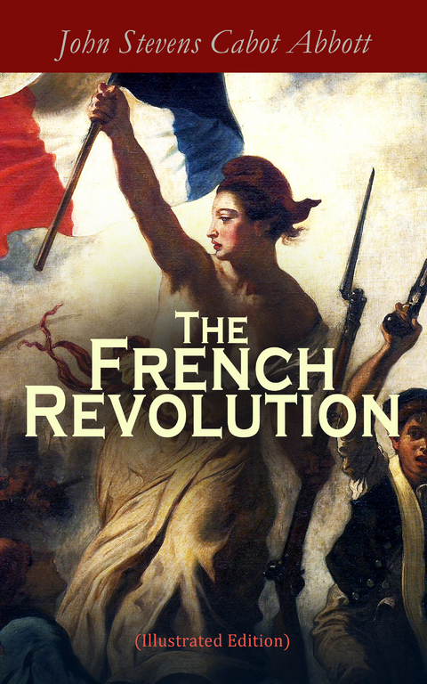 The French Revolution (Illustrated Edition) - John Stevens Cabot Abbott