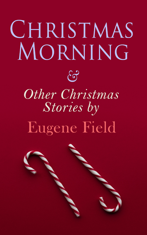 Christmas Morning & Other Christmas Stories by Eugene Field - Eugene Field