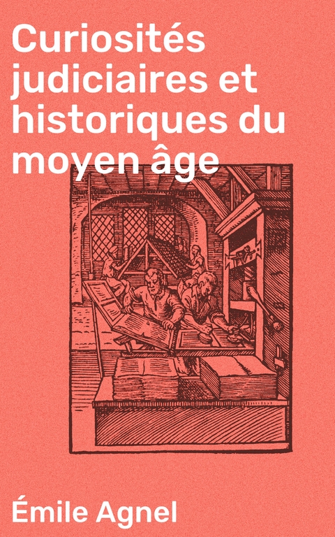 Curiosités judiciaires et historiques du moyen âge - Émile Agnel