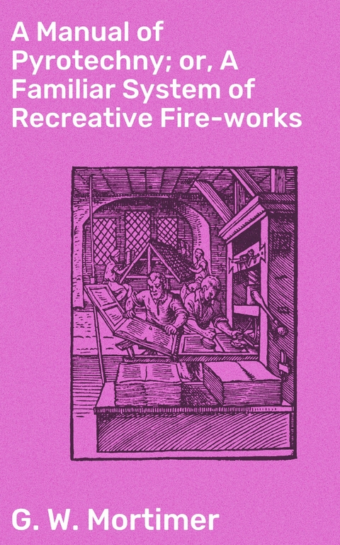 A Manual of Pyrotechny; or, A Familiar System of Recreative Fire-works - G. W. Mortimer