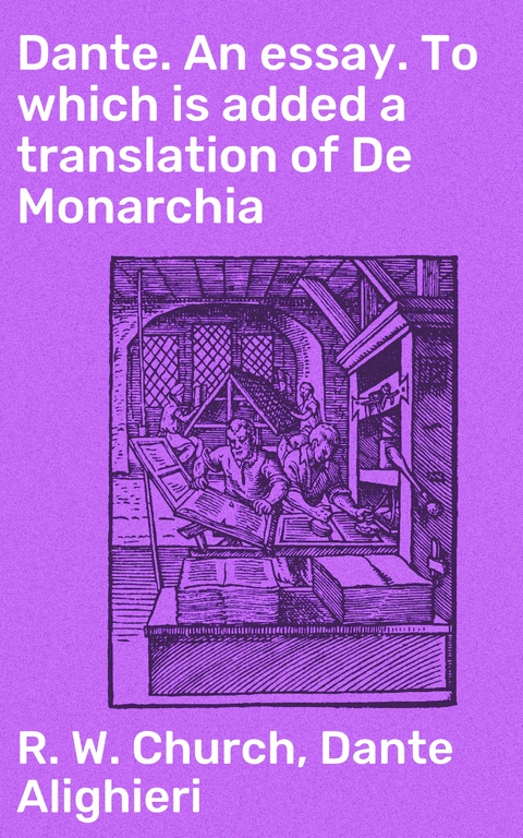 Dante. An essay. To which is added a translation of De Monarchia - R. W. Church,  Dante Alighieri