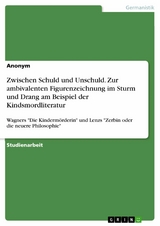 Zwischen Schuld und Unschuld. Zur ambivalenten Figurenzeichnung im Sturm und Drang am Beispiel der Kindsmordliteratur