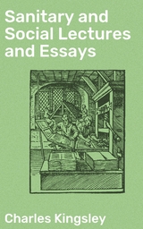 Sanitary and Social Lectures and Essays - Charles Kingsley