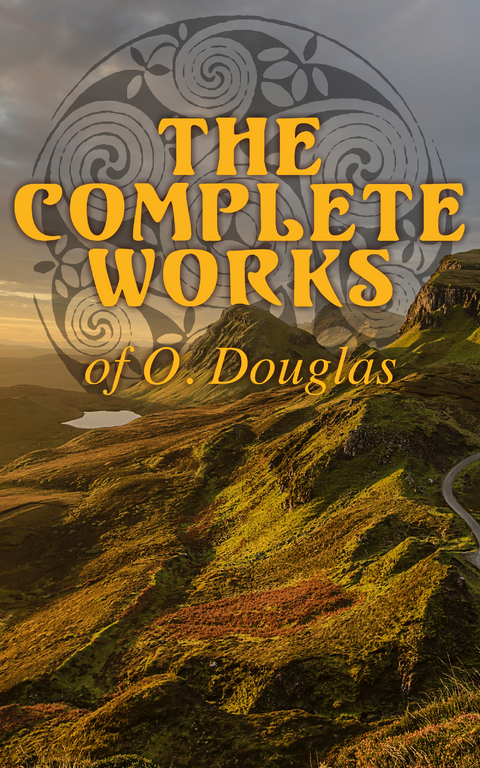 The Complete Works of O. Douglas - O. Douglas  (Anna Buchan)