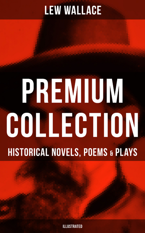 LEW WALLACE Premium Collection: Historical Novels, Poems & Plays (Illustrated) - Lew Wallace