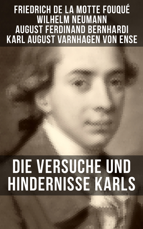 Die Versuche und Hindernisse Karls - Friedrich Motte de la Fouqué, Wilhelm Neumann, August Ferdinand Bernhardi, Karl August Varnhagen Von Ense