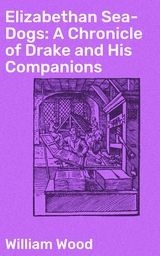 Elizabethan Sea-Dogs: A Chronicle of Drake and His Companions - William Wood