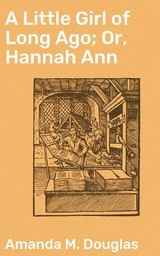 A Little Girl of Long Ago; Or, Hannah Ann - Amanda M. Douglas