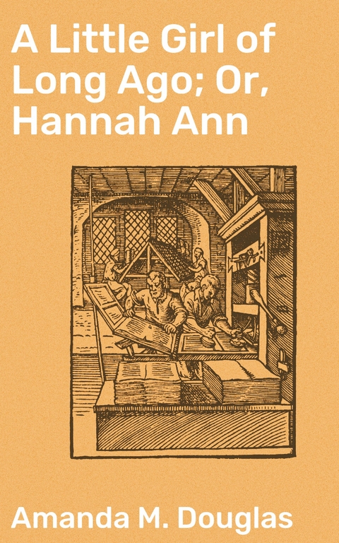 A Little Girl of Long Ago; Or, Hannah Ann - Amanda M. Douglas