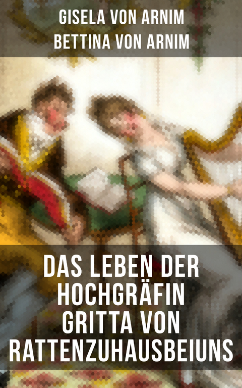 Das Leben der Hochgräfin Gritta von Rattenzuhausbeiuns - Gisela Von Arnim, Bettina Von Arnim