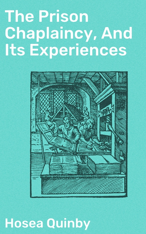 The Prison Chaplaincy, And Its Experiences - Hosea Quinby