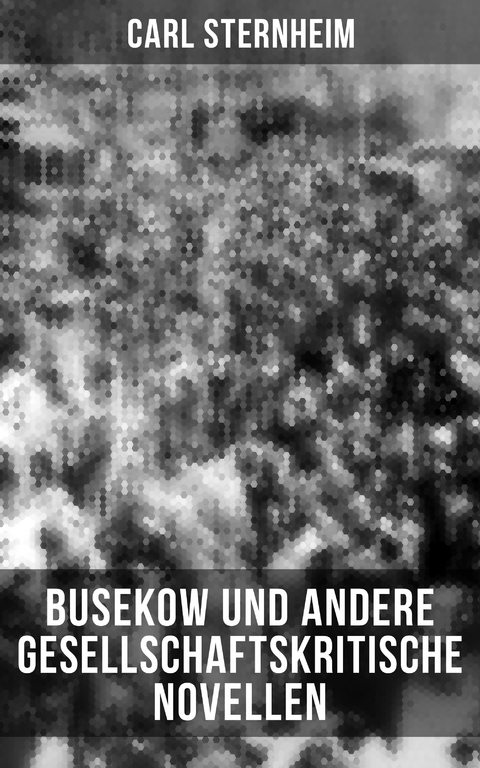 Busekow und andere gesellschaftskritische Novellen - Carl Sternheim