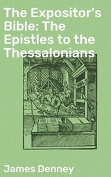 The Expositor's Bible: The Epistles to the Thessalonians - James Denney