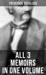 Frederick Douglass: All 3 Memoirs in One Volume - Frederick Douglass