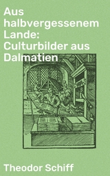 Aus halbvergessenem Lande: Culturbilder aus Dalmatien - Theodor Schiff