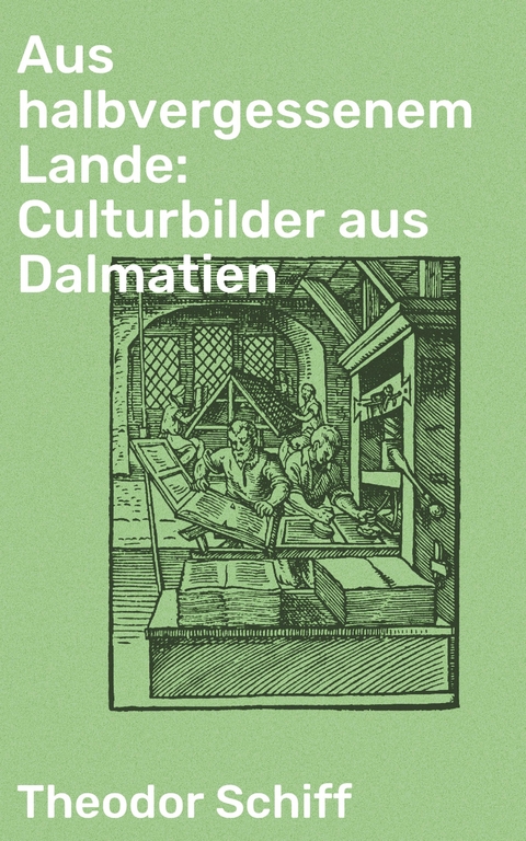 Aus halbvergessenem Lande: Culturbilder aus Dalmatien - Theodor Schiff