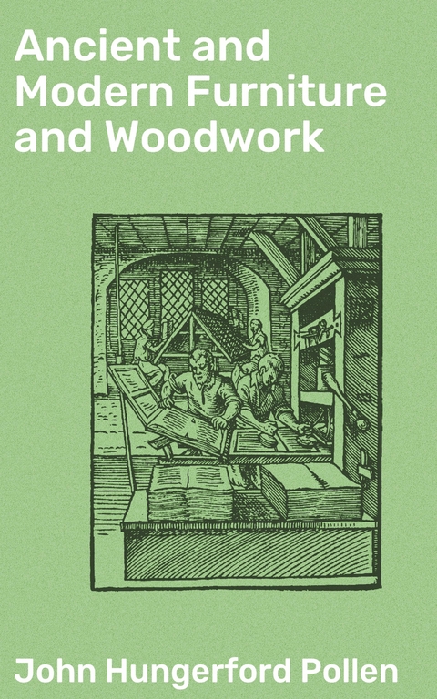 Ancient and Modern Furniture and Woodwork - John Hungerford Pollen