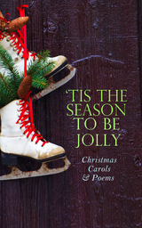 TIS THE SEASON TO BE JOLLY - Christmas Carols & Poems - Henry Wadsworth Longfellow, Robert Louis Stevenson, James Montgomery, Sir Walter Scott, Clement Clarke Moore, William Wordsworth, Alfred Lord Tennyson, Rudyard Kipling, John Milton, Samuel Taylor Coleridge, Thomas Hardy, Emily Dickinson, William Butler Yeats, William Makepeace Thackeray, Charles Kingsley, Ella Wheeler Wilcox, C. W. Stubbs, William Topaz McGonagall, Eugene Field, Carolyn Wells, Phillips Brooks, William Drummond, James Russell Lowell, Alfred Domett, Reginald Heber, Dinah Maria Mulock, Margaret Deland, Nora A. Smith, Isaac Watts, Robert Herrick, Edmund Hamilton Sears, Ben Jonson, Edmund Bolton, Robert Southwell, C.s. Stone, Frances Ridley Havergal, William Morris, William Shakespeare, Charles Mackay, Harriet F. Blodgett, Eliza Cook, George Wither, Martin Luther, Christian Burke, Andrew Lang, Emily Huntington Miller, Cyril Winterbotham, Robert Browning